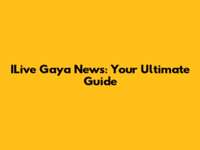 ILive Gaya News: Your Ultimate Guide
