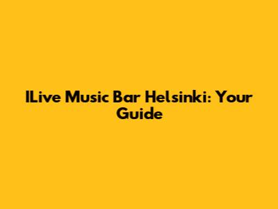 ILive Music Bar Helsinki: Your Guide