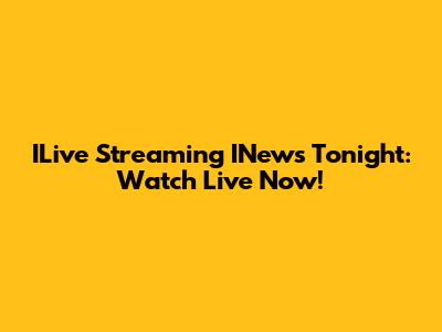 ILive Streaming INews Tonight: Watch Live Now!