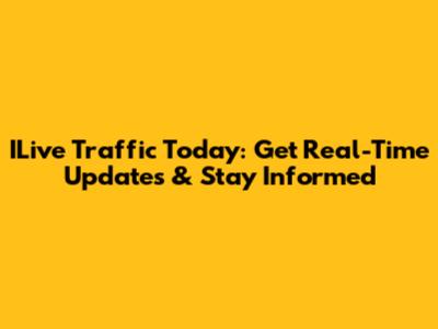 ILive Traffic Today: Get Real-Time Updates & Stay Informed