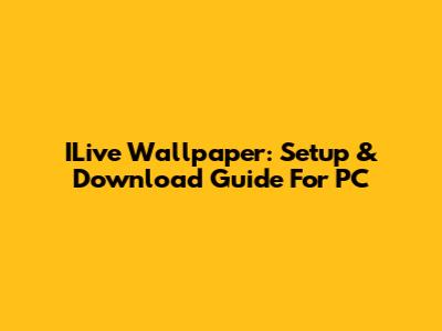 ILive Wallpaper: Setup & Download Guide For PC