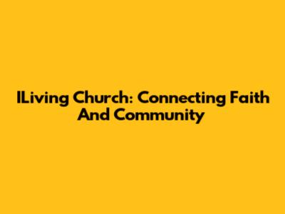 ILiving Church: Connecting Faith And Community