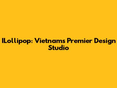 ILollipop: Vietnam's Premier Design Studio
