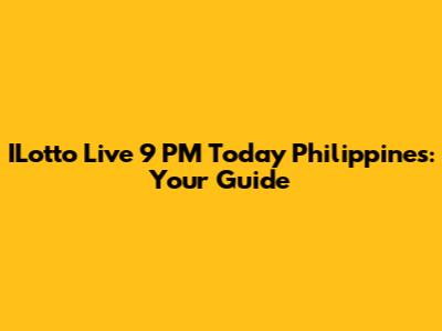 ILotto Live 9 PM Today Philippines: Your Guide