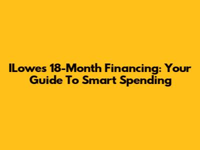 ILowe's 18-Month Financing: Your Guide To Smart Spending