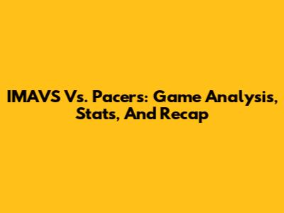 IMAVS Vs. Pacers: Game Analysis, Stats, And Recap