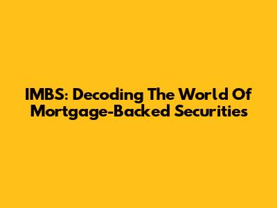 IMBS: Decoding The World Of Mortgage-Backed Securities