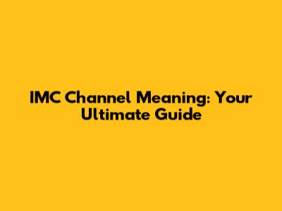 IMC Channel Meaning: Your Ultimate Guide