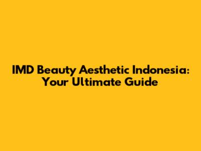 IMD Beauty Aesthetic Indonesia: Your Ultimate Guide
