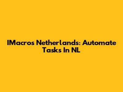 IMacros Netherlands: Automate Tasks In NL