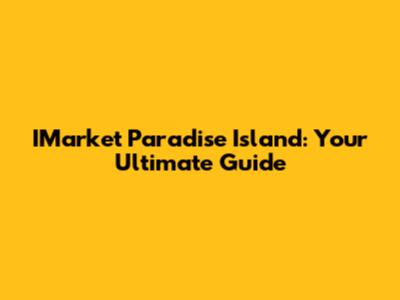 IMarket Paradise Island: Your Ultimate Guide