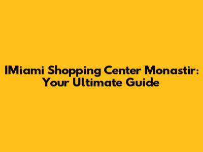 IMiami Shopping Center Monastir: Your Ultimate Guide