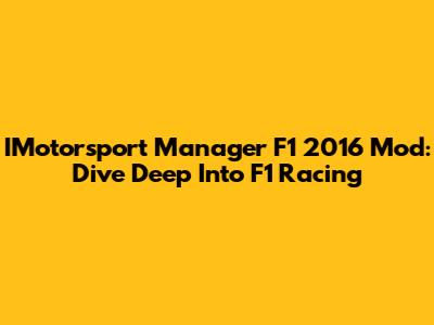 IMotorsport Manager F1 2016 Mod: Dive Deep Into F1 Racing