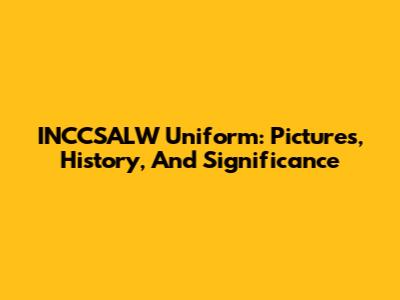 INCCSALW Uniform: Pictures, History, And Significance