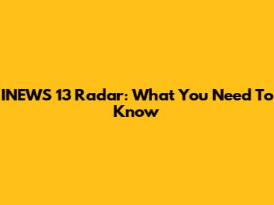 INEWS 13 Radar: What You Need To Know