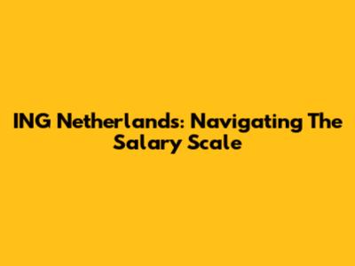 ING Netherlands: Navigating The Salary Scale