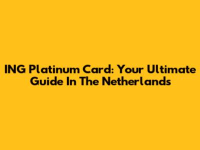 ING Platinum Card: Your Ultimate Guide In The Netherlands