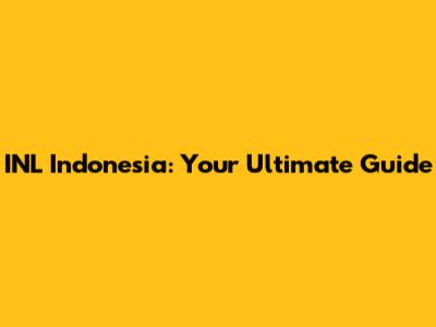 INL Indonesia: Your Ultimate Guide