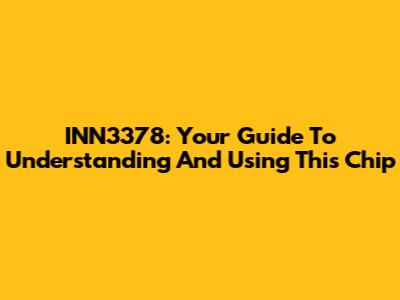 INN3378: Your Guide To Understanding And Using This Chip