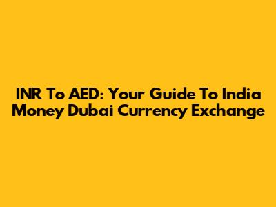 INR To AED: Your Guide To India Money Dubai Currency Exchange