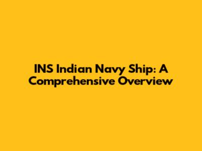 INS Indian Navy Ship: A Comprehensive Overview