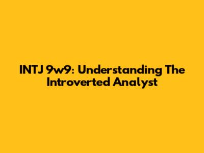 INTJ 9w9: Understanding The Introverted Analyst