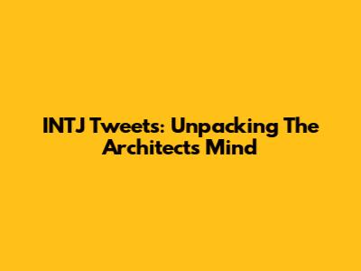 INTJ Tweets: Unpacking The Architect's Mind