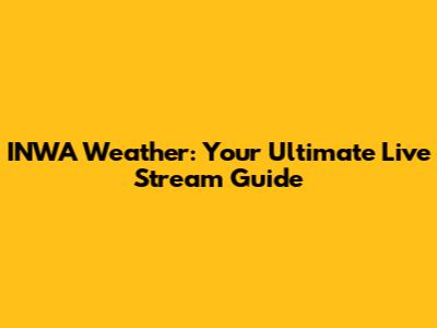 INWA Weather: Your Ultimate Live Stream Guide