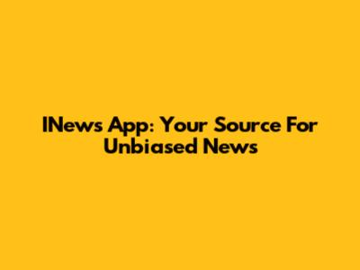 INews App: Your Source For Unbiased News