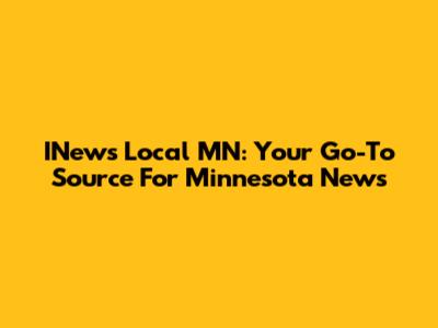 INews Local MN: Your Go-To Source For Minnesota News