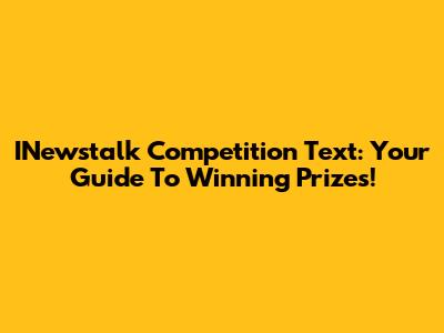 INewstalk Competition Text: Your Guide To Winning Prizes!