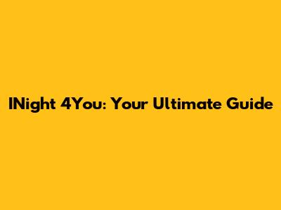 INight 4You: Your Ultimate Guide