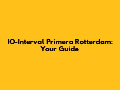 IO-Interval Primera Rotterdam: Your Guide