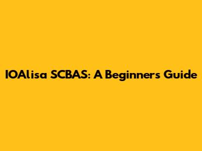 IOAlisa SCBAS: A Beginner's Guide