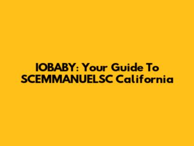 IOBABY: Your Guide To SCEMMANUELSC California
