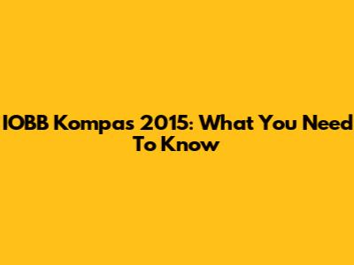 IOBB Kompas 2015: What You Need To Know