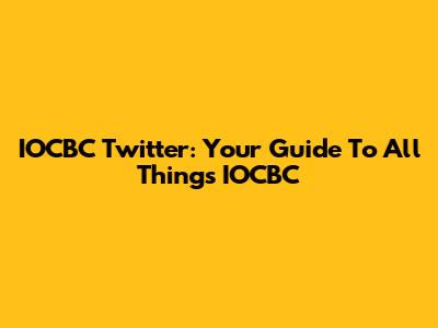 IOCBC Twitter: Your Guide To All Things IOCBC