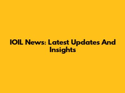 IOIL News: Latest Updates And Insights