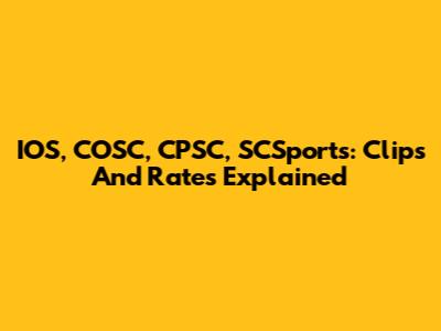IOS, COSC, CPSC, SCSports: Clips And Rates Explained