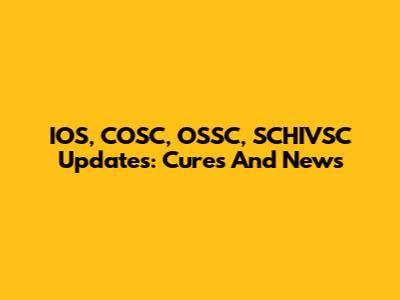 IOS, COSC, OSSC, SCHIVSC Updates: Cures And News