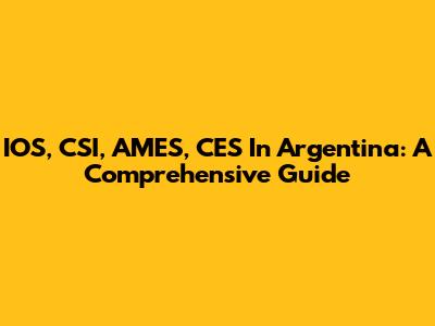 IOS, CSI, AMES, CES In Argentina: A Comprehensive Guide