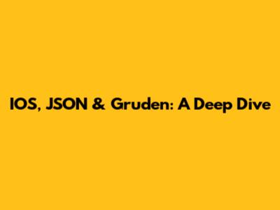 IOS, JSON & Gruden: A Deep Dive