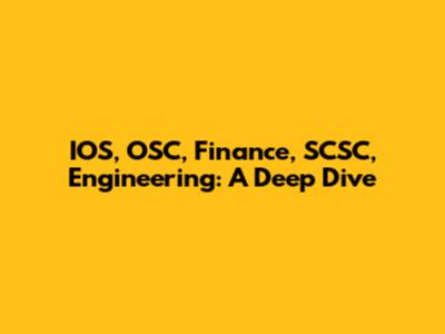 IOS, OSC, Finance, SCSC, Engineering: A Deep Dive