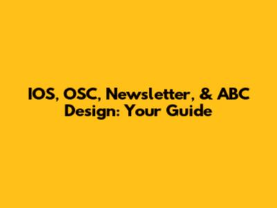 IOS, OSC, Newsletter, & ABC Design: Your Guide