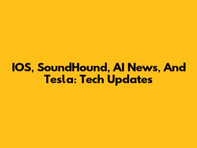 IOS, SoundHound, AI News, And Tesla: Tech Updates