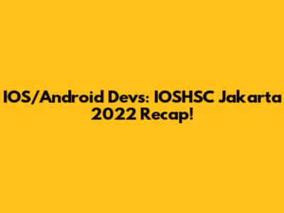 IOS/Android Devs: IOSHSC Jakarta 2022 Recap!
