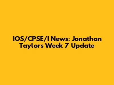 IOS/CPSE/I News: Jonathan Taylor's Week 7 Update