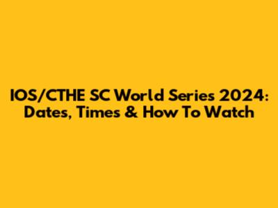IOS/CTHE SC World Series 2024: Dates, Times & How To Watch