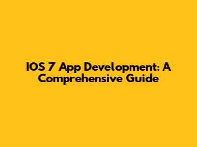 IOS 7 App Development: A Comprehensive Guide