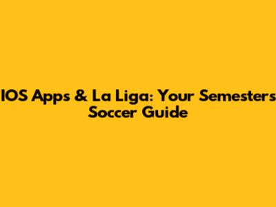 IOS Apps & La Liga: Your Semester's Soccer Guide